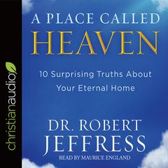 Place Called Heaven: 10 Surprising Truths about Your Eternal Home Audiobook, by Robert Jeffress