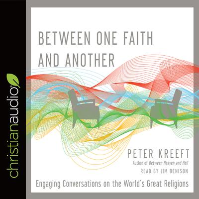 Between One Faith and Another: Engaging Conversations on the Worlds Great Religions Audiobook, by Peter Kreeft