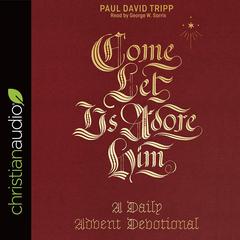 Come, Let Us Adore Him: A Daily Advent Devotional Audiobook, by Paul David Tripp