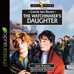 Corrie Ten Boom: The Watchmakers Daughter Audiobook, by Jean Watson