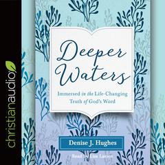 Deeper Waters: Immersed in the Life-Changing Truth of Gods Word Audiobook, by Denise J. Hughes
