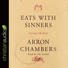 Eats with Sinners: Loving like Jesus Audiobook, by Arron Chambers