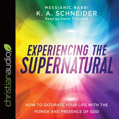 Experiencing the Supernatural: How to Saturate Your Life with the Power and Presence of God Audiobook, by Rabbi K. A. Schneider