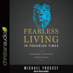 Fearless Living in Troubled Times: Finding Hope in the Promise of Christ's Return Audiobook, by Michael Youssef