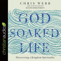 God-Soaked Life: Discovering a Kingdom Spirituality Audiobook, by Chris Webb