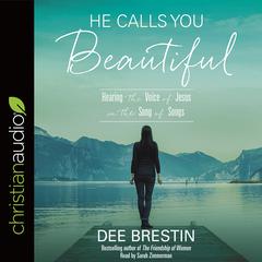 He Calls You Beautiful: Hearing the Voice of Jesus in the Song of Songs Audiobook, by Dee Brestin