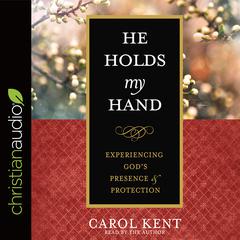 He Holds My Hand: Experiencing God's Presence and Protection Audiobook, by Carol Kent