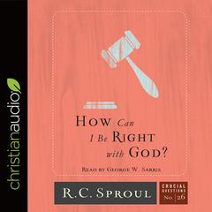 How Can I Be Right with God? Audiobook, by R. C. Sproul