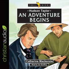Hudson Taylor: An Adventure Begins Audiobook, by Catherine Mackenzie