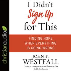 I Didnt Sign Up For This: Finding Hope When Everything Is Going Wrong Audiobook, by John F Westfall