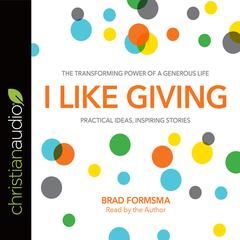 I Like Giving: The Transforming Power of a Generous Life Audiobook, by Brad Formsma