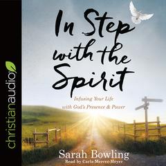 In Step with the Spirit: Infusing Your Life with Gods Presence and Power Audiobook, by Sarah Bowling