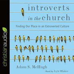 Introverts in the Church: Finding Our Place in an Extroverted Culture Audiobook, by Adam S. McHugh
