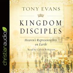 Kingdom Disciples: Heavens Representatives on Earth Audiobook, by Tony Evans