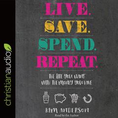 Live. Save. Spend. Repeat.: The Life You Want with the Money You Have Audiobook, by Kim Anderson