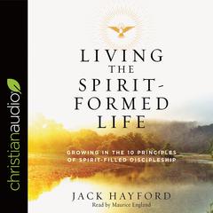 Living the Spirit-Formed Life: Growing in the 10 Principles of Spirit-Filled Discipleship Audiobook, by Jack Hayford