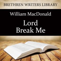 Lord Break Me! Audiobook, by William MacDonald