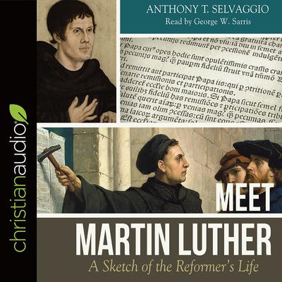 Meet Martin Luther: A Sketch of the Reformers Life Audiobook, by Anthony T Selvaggio
