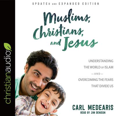 Muslims, Christians, and Jesus: Understanding the World of Islam and Overcoming the Fears That Divide Us Audiobook, by Carl Medearis