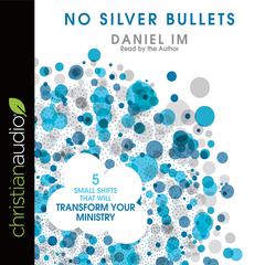 No Silver Bullets: Five Small Shifts that will Transform Your Ministry Audiobook, by Daniel Im
