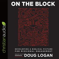 On the Block: Developing a Biblical Picture for Missional Engagement Audiobook, by Doug Logan