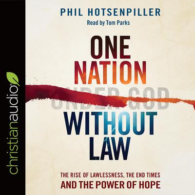 One Nation without Law: The Rise of Lawlessness, the End Times and the Power of Hope Audiobook, by Phil Hotsenpiller