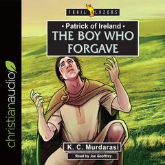Patrick of Ireland: The Boy Who Forgave Audiobook, by K. C. Murdarasi