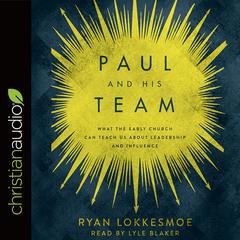 Paul and His Team: What the Early Church Can Teach Us About Leadership and Influence Audiobook, by Ryan Lokkesmoe