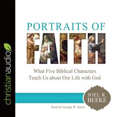 Portraits of Faith: What Five Biblical Characters Teach Us About Our Life with God Audiobook, by Joel R. Beeke