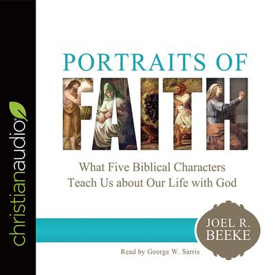 Portraits of Faith: What Five Biblical Characters Teach Us About Our Life with God Audiobook, by 