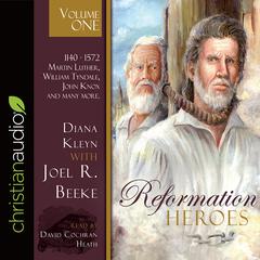 Reformation Heroes Volume One: 1140 - 1572 Martin Luther, William Tyndale, John Knox and many more Audiobook, by Joel R. Beeke