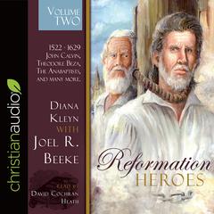 Reformation Heroes Volume Two: 1522 - 1629 John Calvin, Theodore Beza, The Anabaptists, and many more Audiobook, by Joel R. Beeke