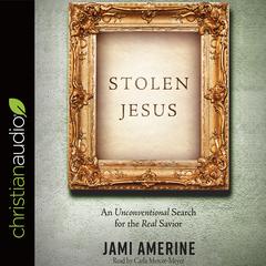 Stolen Jesus: An Unconventional Search for the Real Savior Audiobook, by Jami Amerine