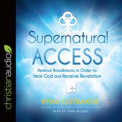 Supernatural Access: Removing Roadblocks in Order to Hear God and Receive Revelation Audiobook, by Ryan LeStrange