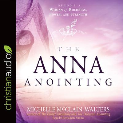 Anna Anointing: Become a Woman of Boldness, Power, and Strength Audiobook, by Michelle McClain-Walters