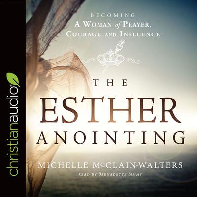 Esther Anointing: Becoming a Woman of Prayer, Courage, and Influence Audiobook, by Michelle McClain-Walters