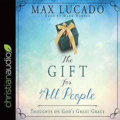 Gift for All People: Thoughts on Gods Great Grace Audiobook, by Max Lucado