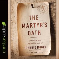 Martyr's Oath: Living for the Jesus They're Willing to Die For Audiobook, by Johnnie Moore