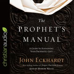 Prophets Manual: A Guide to Sustaining Your Prophetic Gift Audiobook, by John Eckhardt