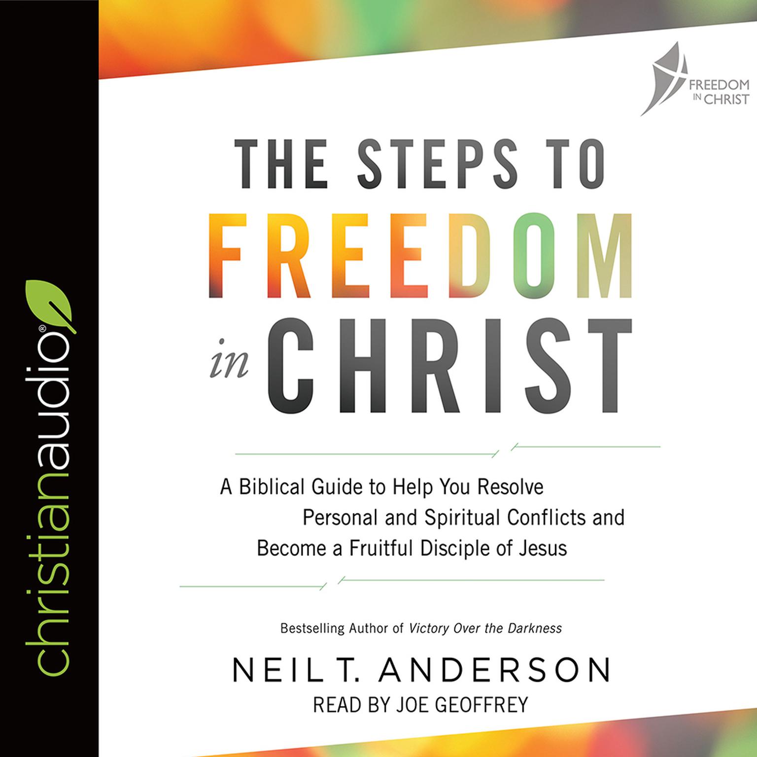 Steps to Freedom in Christ: A Biblical Guide to Help You Resolve Personal and Spiritual Conflicts and Become a Fruitful Disciple of Jesus Audiobook, by Neil T. Anderson