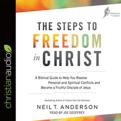 Steps to Freedom in Christ: A Biblical Guide to Help You Resolve Personal and Spiritual Conflicts and Become a Fruitful Disciple of Jesus Audiobook, by Neil T. Anderson