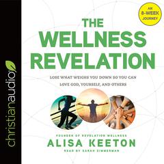 Wellness Revelation: Lose What Weighs You Down So You Can Love God, Yourself, and Others Audiobook, by Alisa Keeton