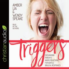 Triggers: Exchanging Parents Angry Reactions for Gentle Biblical Responses Audiobook, by Amber Lia