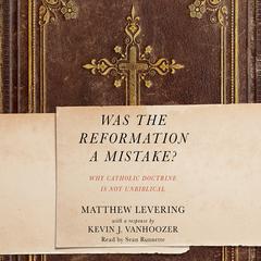 Was the Reformation a Mistake?: Why Catholic Doctrine Is Not Unbiblical Audiobook, by Matthew Levering