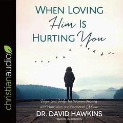 When Loving Him Is Hurting You: Hope and Help for Women Dealing With Narcissism and Emotional Abuse Audiobook, by David Hawkins