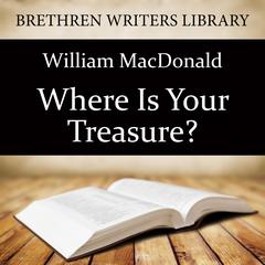 Where Is Your Treasure? Audiobook, by William MacDonald