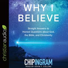 Why I Believe: Straight Answers to Honest Questions about God, the Bible, and Christianity Audiobook, by Chip Ingram