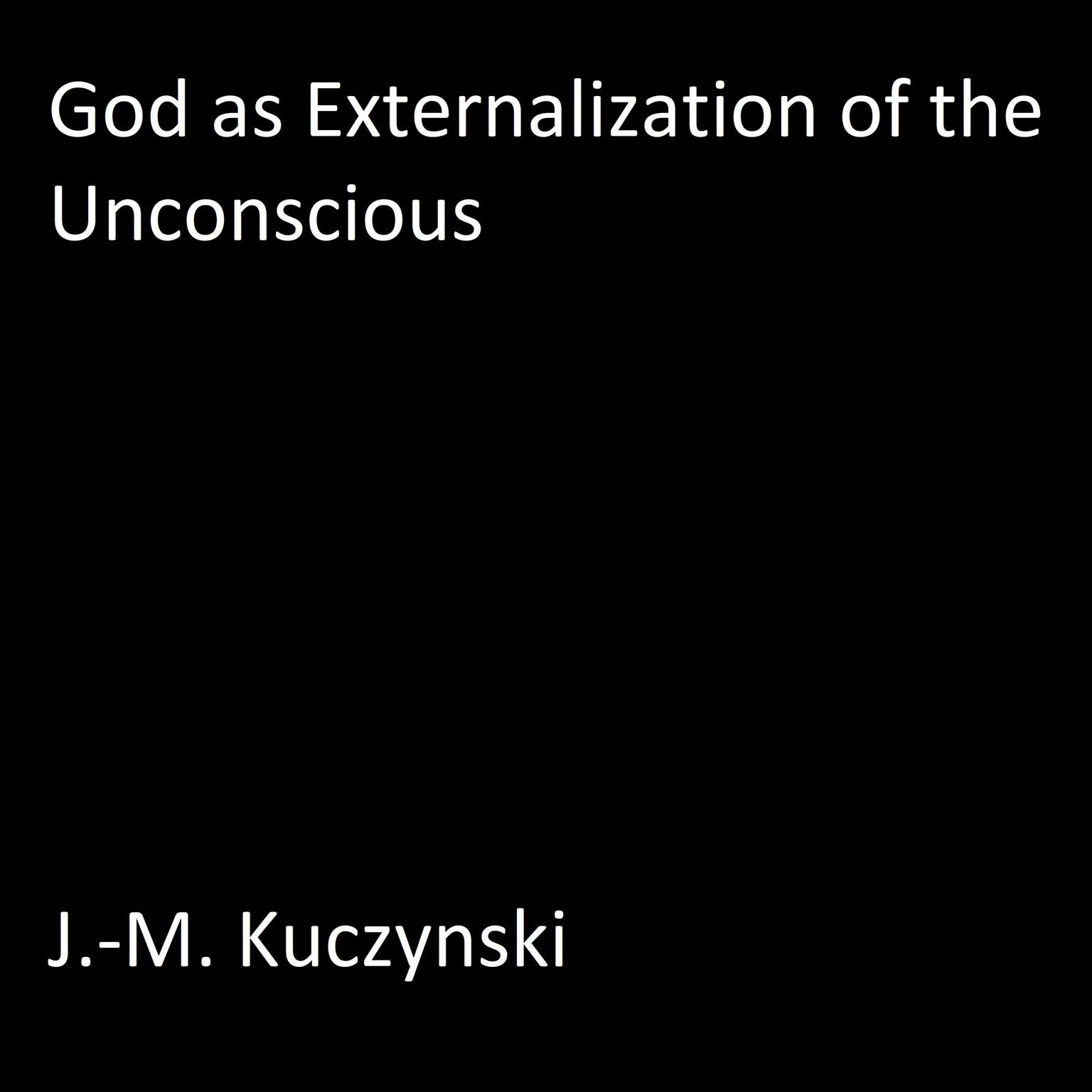 God as Externalization of the Unconscious (Abridged) Audiobook, by John-Michael Kuczynski