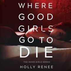 Where Good Girls Go to Die Audiobook, by Holly Renee