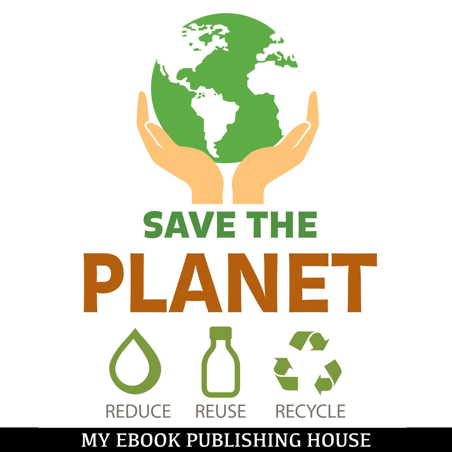 Save the Planet: Reduce, Reuse, and Recycle Audiobook, by My Ebook Publishing House